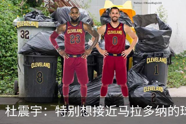 杜震宇：特别想接近马拉多纳的球风 一直喜欢东北骄傲本山大叔